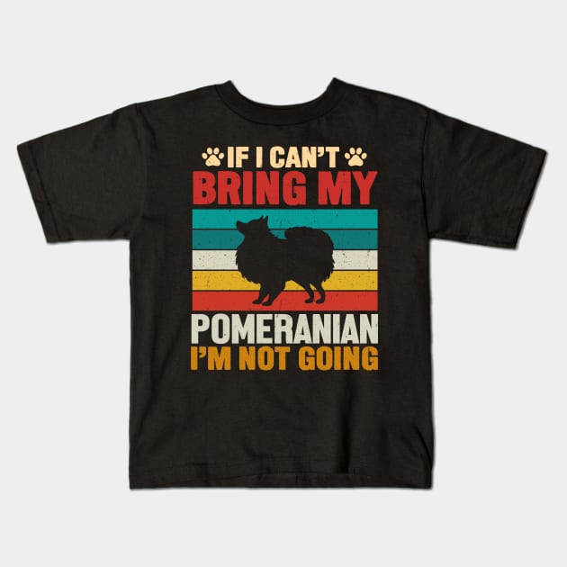 If I Can't Bring My Pomeranian I'm Not Going Kids T-Shirt by TeeGuarantee